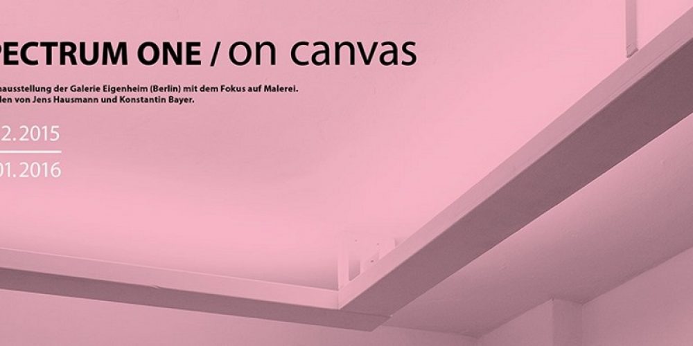 SPECTRUM ONE – on canvas | Gruppenausstellung | Galerie Eigenheim | 03.12.2015–03.01.2016